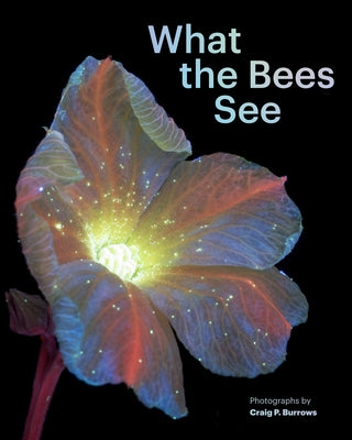 What the Bees See: A Honeybee's Eye View of the World by Burrows, Craig P.