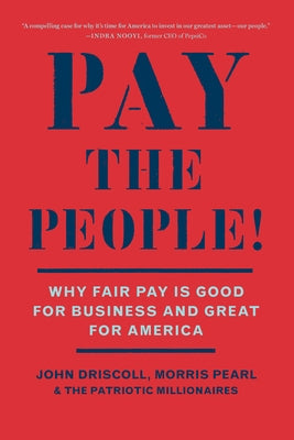 Pay the People!: Why Fair Pay Is Good for Business and Great for America by Driscoll, John