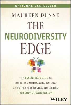 The Neurodiversity Edge: The Essential Guide to Embracing Autism, Adhd, Dyslexia, and Other Neurological Differences for Any Organization by Dunne, Maureen