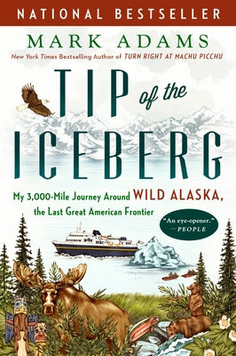 Tip of the Iceberg: My 3,000-Mile Journey Around Wild Alaska, the Last Great American Frontier by Adams, Mark