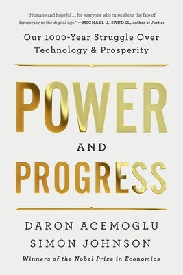 Power and Progress: Our Thousand-Year Struggle Over Technology and Prosperity by Acemoglu, Daron