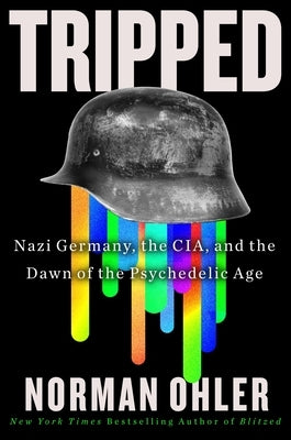 Tripped: Nazi Germany, the Cia, and the Dawn of the Psychedelic Age by ...