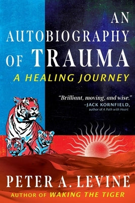 An Autobiography of Trauma: A Healing Journey by Levine, Peter A.