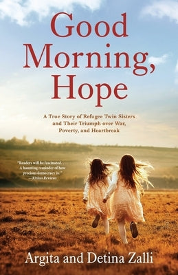 Good Morning, Hope: A True Story of Refugee Twin Sisters and Their Triumph over War, Poverty, and Heartbreak by Zalli, Argita