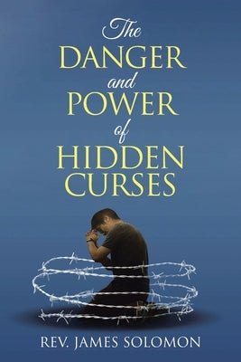 The Danger and Power of Hidden Curses by Solomon, James