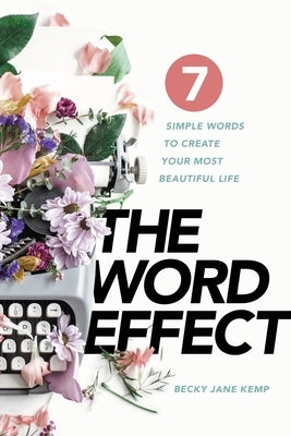 The WORD EFFECT: 7 Simple Words to Create Your Most Beautiful Life by Kemp, Becky Jane