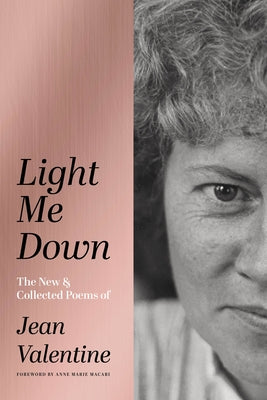 Light Me Down: The New & Collected Poems of Jean Valentine by Valentine, Jean