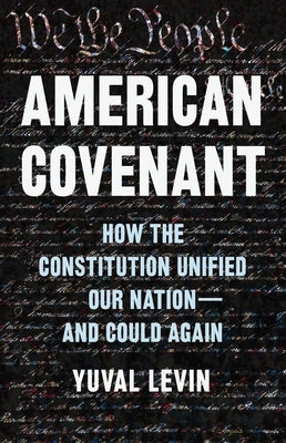 American Covenant: How the Constitution Unified Our Nation--And Could Again by Levin, Yuval