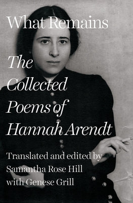 What Remains: The Collected Poems of Hannah Arendt by Arendt, Hannah