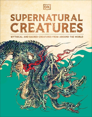 Supernatural Creatures: Mythical and Sacred Creatures from Around the World by DK