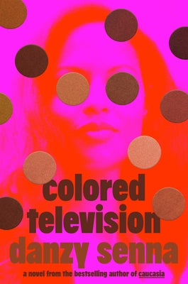 Colored Television (a GMA Book Club Pick) by Senna, Danzy