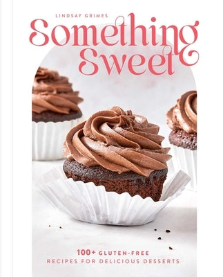 Something Sweet: 100+ Gluten-Free Recipes for Delicious Desserts by Grimes, Lindsay