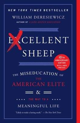 Excellent Sheep: The Miseducation of the American Elite and the Way to a Meaningful Life by Deresiewicz, William