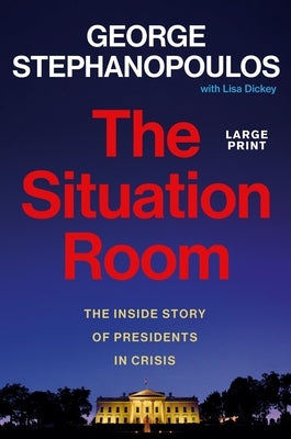 The Situation Room: The Inside Story of Presidents in Crisis by Stephanopoulos, George