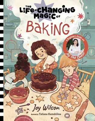 The Life-Changing Magic of Baking: A Beginner's Guide by Baker Joy Wilson by Wilson, Joy