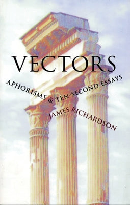 Vectors: Aphorisms & Ten-Second Essays by Richardson, James