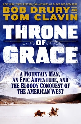 Throne of Grace: A Mountain Man, an Epic Adventure, and the Bloody Conquest of the American West by Clavin, Tom