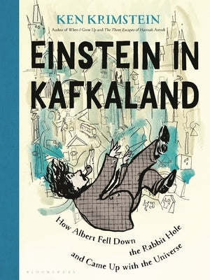 Einstein in Kafkaland: How Albert Fell Down the Rabbit Hole and Came Up with the Universe by Krimstein, Ken