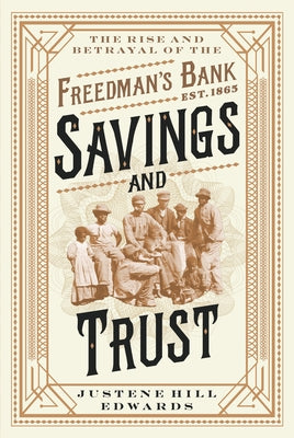 Savings and Trust: The Rise and Betrayal of the Freedman's Bank by Edwards, Justene Hill