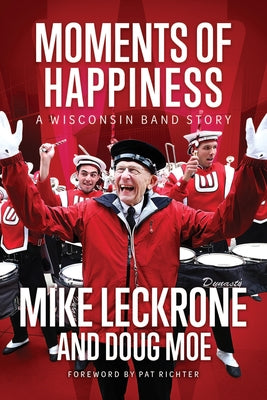 Moments of Happiness: A Wisconsin Band Story by Leckrone, Mike