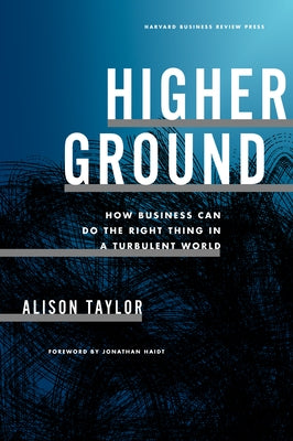 Higher Ground: How Business Can Do the Right Thing in a Turbulent World by Taylor, Alison