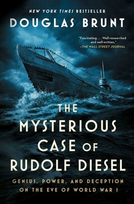 The Mysterious Case of Rudolf Diesel: Genius, Power, and Deception on the Eve of World War I by Brunt, Douglas