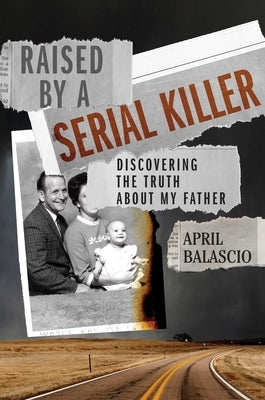 Raised by a Serial Killer: Discovering the Truth about My Father by Balascio, April