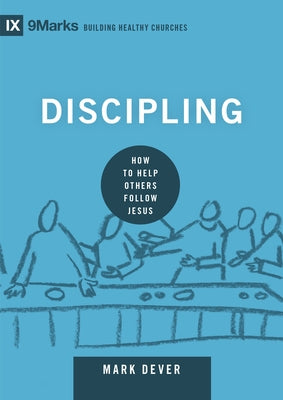 Discipling: How to Help Others Follow Jesus by Dever, Mark