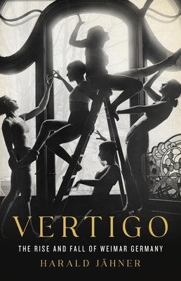 Vertigo: The Rise and Fall of Weimar Germany by J?hner, Harald