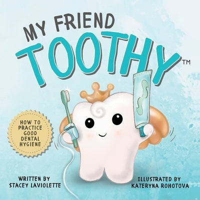 My Friend Toothy(TM): How to Practice Good Dental Hygiene by LaViolette, Stacey