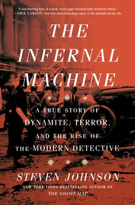 The Infernal Machine: A True Story of Dynamite, Terror, and the Rise of the Modern Detective by Johnson, Steven