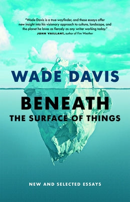 Beneath the Surface of Things: New and Selected Essays by Davis, Wade