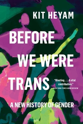 Before We Were Trans: A New History of Gender by Heyam, Kit