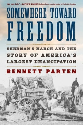 Somewhere Toward Freedom: Sherman's March and the Story of America's Largest Emancipation by Parten, Bennett