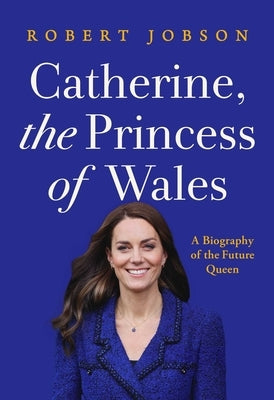 Catherine, the Princess of Wales: A Biography of the Future Queen by Jobson, Robert