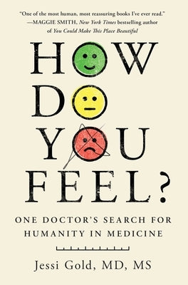 How Do You Feel?: One Doctor's Search for Humanity in Medicine by Gold, Jessi