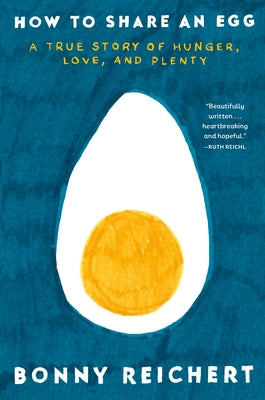 How to Share an Egg: A True Story of Hunger, Love, and Plenty by Reichert, Bonny