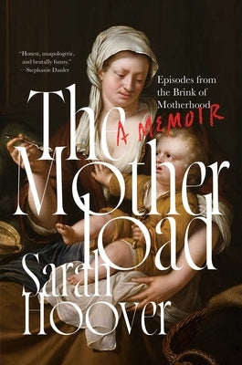 The Motherload: Episodes from the Brink of Motherhood by Hoover, Sarah