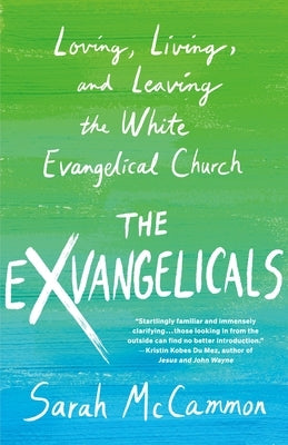 The Exvangelicals: Loving, Living, and Leaving the White Evangelical Church by McCammon, Sarah