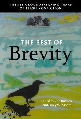 The Best of Brevity: Twenty Groundbreaking Years of Flash Nonfiction by Bossiere, Zoe