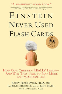 Einstein Never Used Flashcards: How Our Children Really Learn--And Why They Need to Play More and Memorize Less by Hirsh-Pasek, Kathy