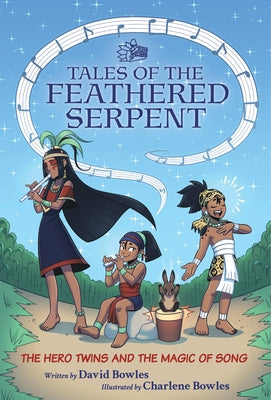 The Hero Twins and the Magic of Song: (Tales of the Feathered Serpent #2) by Bowles, David