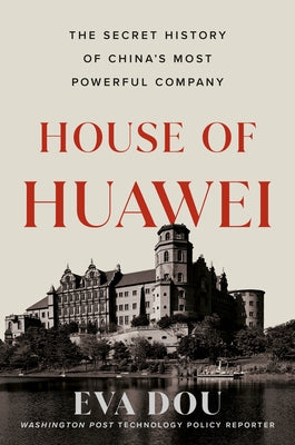 House of Huawei: The Secret History of China's Most Powerful Company by Dou, Eva