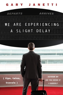 We Are Experiencing a Slight Delay: (Tips, Tales, Travels) by Janetti, Gary