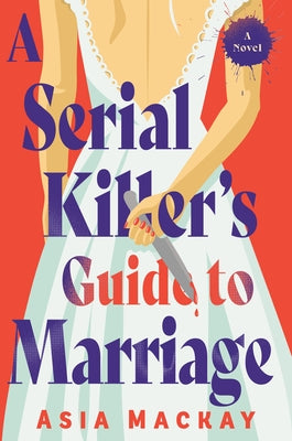 A Serial Killer's Guide to Marriage by MacKay, Asia