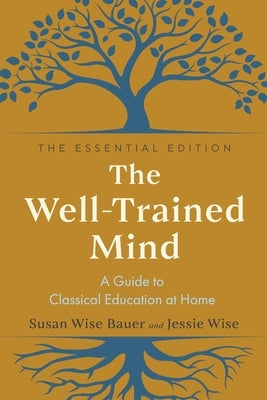 The Well-Trained Mind: A Guide to Classical Education at Home by Bauer, Susan Wise