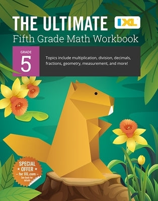 The Ultimate Grade 5 Math Workbook: Decimals, Fractions, Multiplication, Long Division, Geometry, Measurement, Algebra Prep, Graphing, and Metric Unit by Learning, IXL