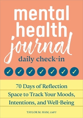 Mental Health Journal: Daily Check-In: 70 Days of Reflection Space to Track Your Moods, Intentions, and Well-Being by Ham, Taylor M.