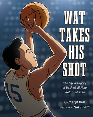 Wat Takes His Shot: The Life & Legacy of Basketball Hero Wataru Misaka by Kim, Cheryl