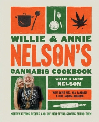 Willie and Annie Nelson's Cannabis Cookbook: Mouthwatering Recipes and the High-Flying Stories Behind Them by Nelson, Willie